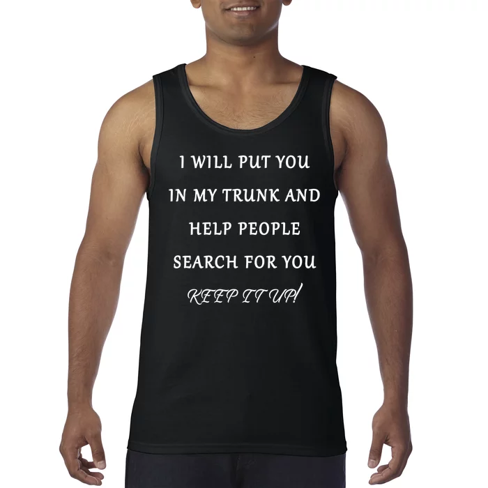 I Will Put Your In my Trunk And Help People Search For You Tank Top