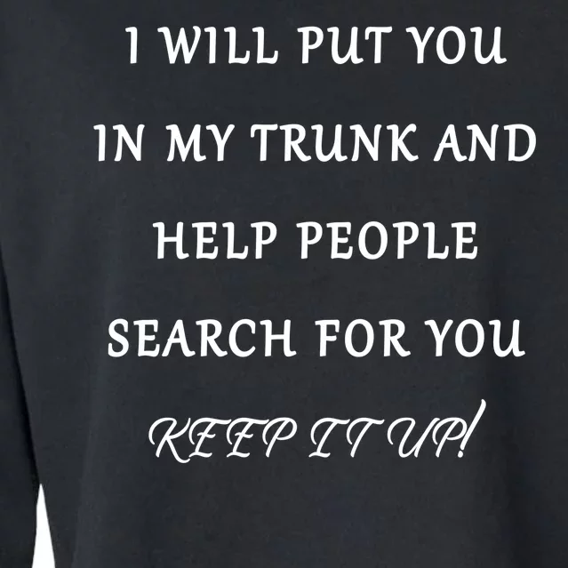 I Will Put Your In my Trunk And Help People Search For You Cropped Pullover Crew