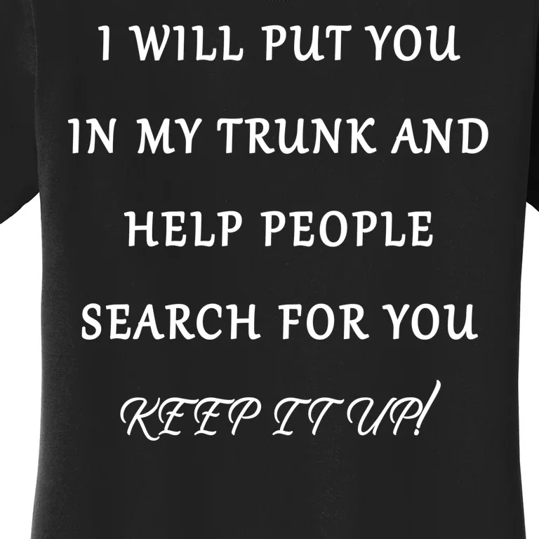 I Will Put Your In my Trunk And Help People Search For You Women's T-Shirt