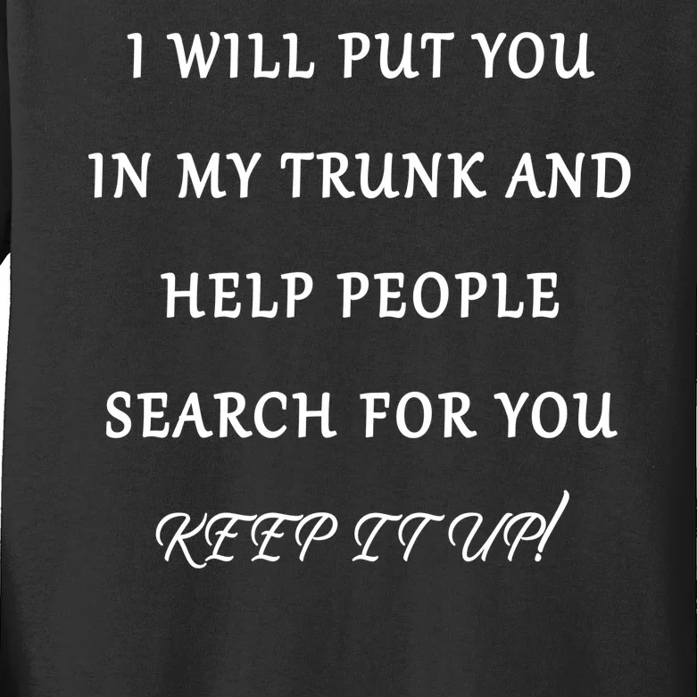 I Will Put Your In my Trunk And Help People Search For You Kids Long Sleeve Shirt