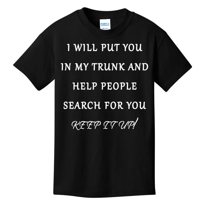 I Will Put Your In my Trunk And Help People Search For You Kids T-Shirt