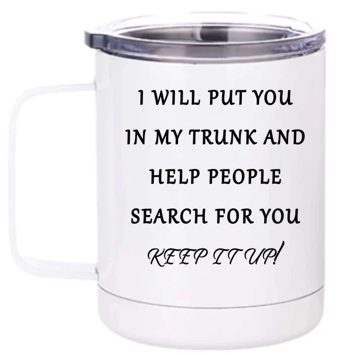 I Will Put Your In my Trunk And Help People Search For You Front & Back 12oz Stainless Steel Tumbler Cup