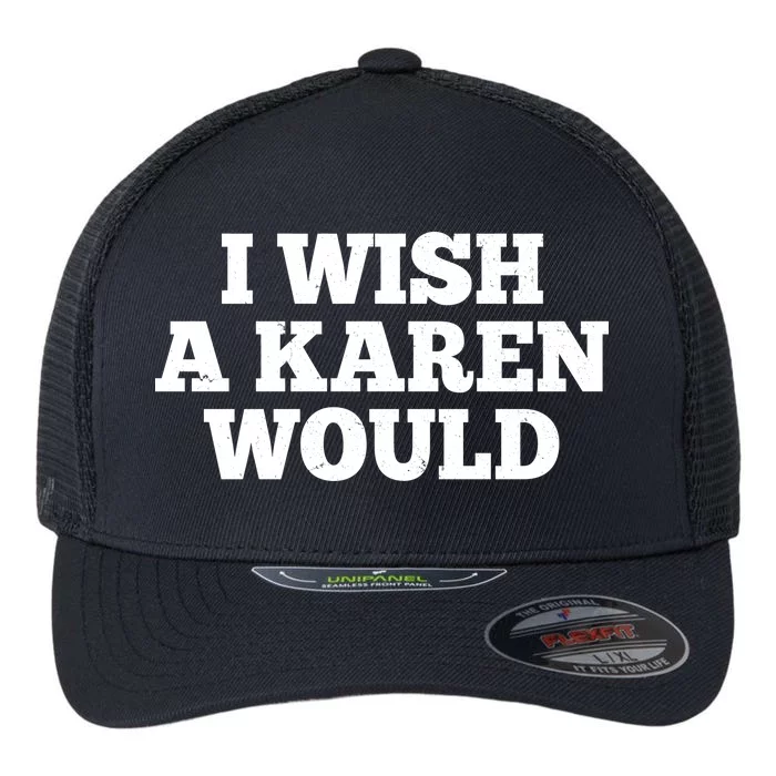 I Wish A Karen Would Flexfit Unipanel Trucker Cap