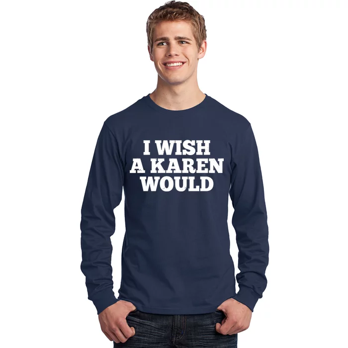 I Wish A Karen Would Long Sleeve Shirt