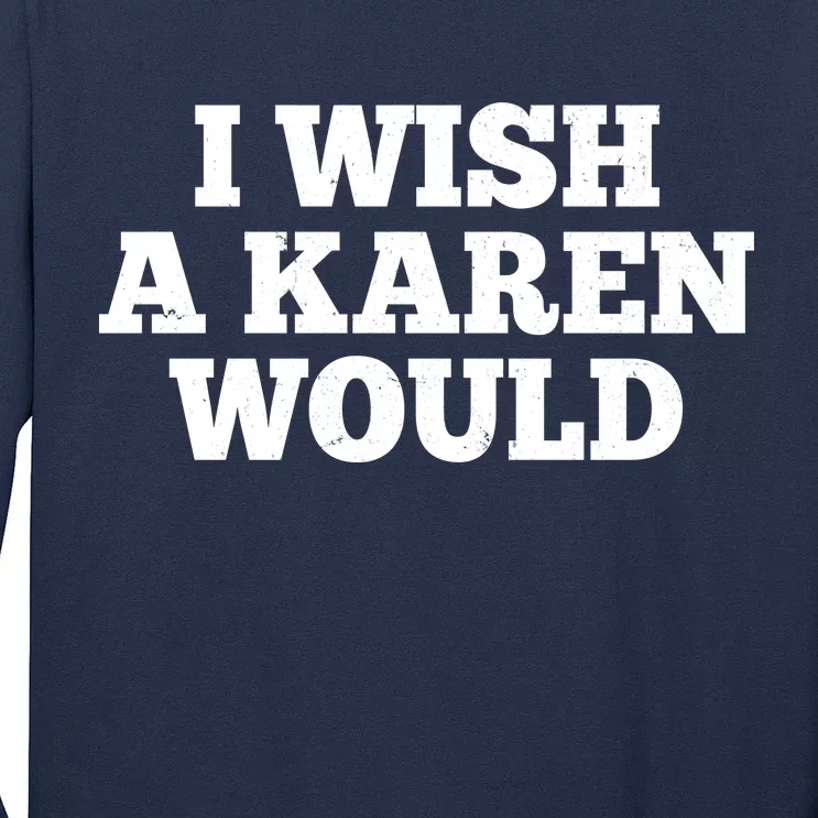 I Wish A Karen Would Long Sleeve Shirt