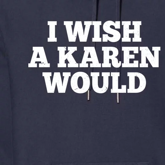 I Wish A Karen Would Premium Hoodie