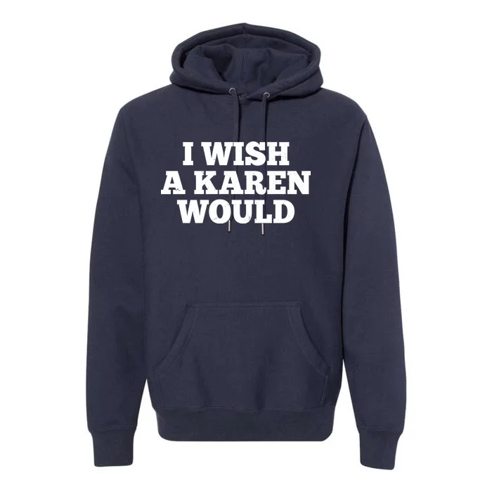 I Wish A Karen Would Premium Hoodie