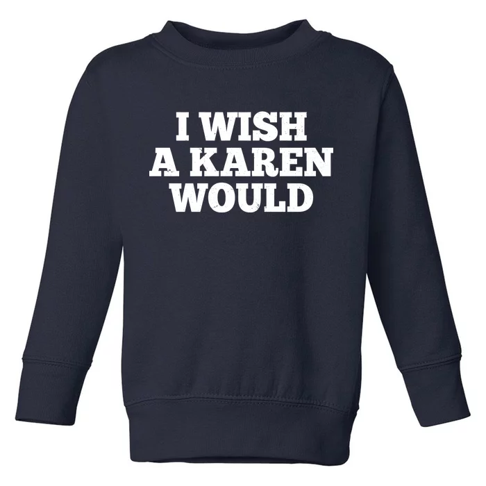 I Wish A Karen Would Toddler Sweatshirt