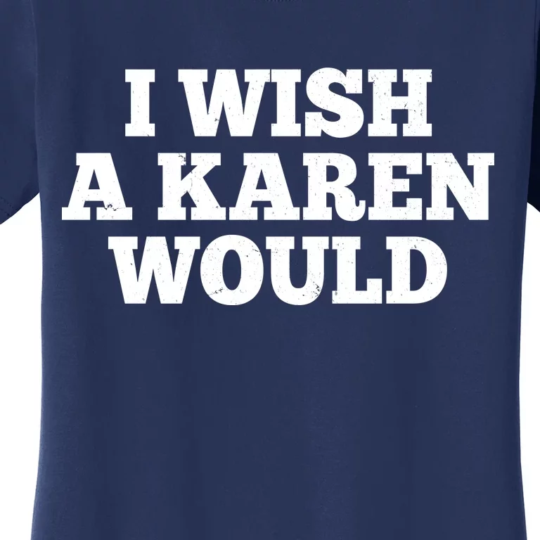 I Wish A Karen Would Women's T-Shirt