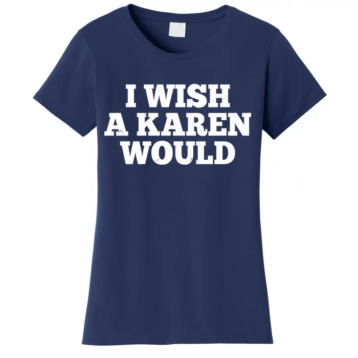 I Wish A Karen Would Women's T-Shirt