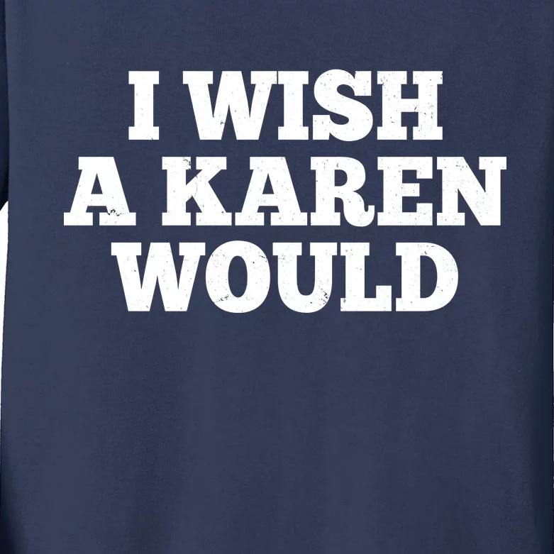 I Wish A Karen Would Kids Long Sleeve Shirt