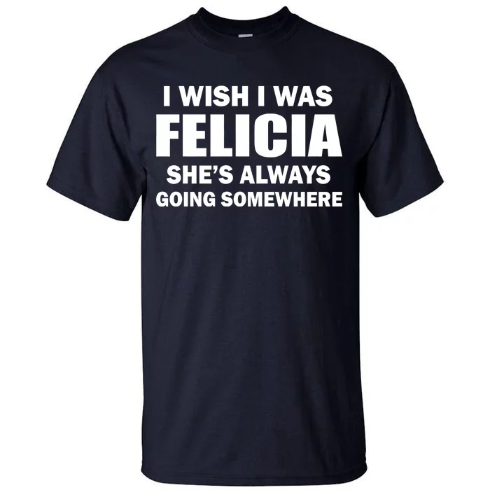 I Wish I Was Felicia Tall T-Shirt