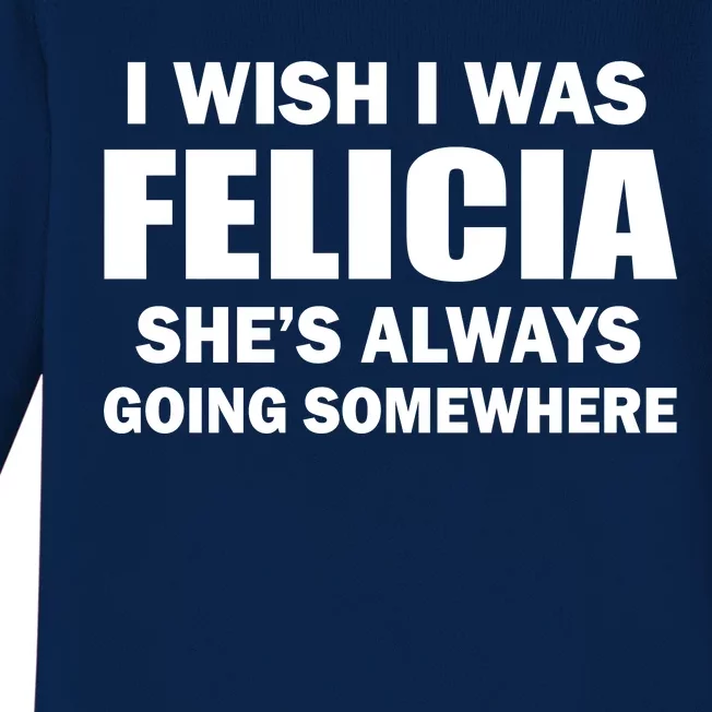 I Wish I Was Felicia Baby Long Sleeve Bodysuit