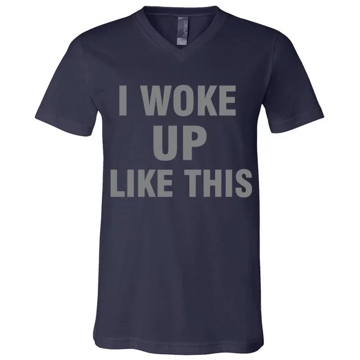 I Woke Up Like This V-Neck T-Shirt
