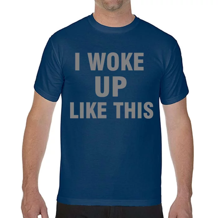 I Woke Up Like This Comfort Colors T-Shirt