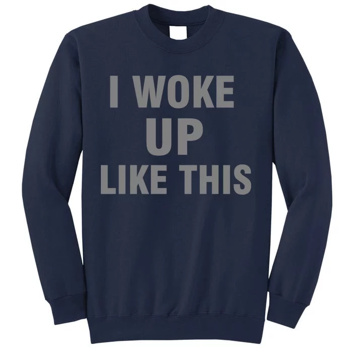 I Woke Up Like This Tall Sweatshirt