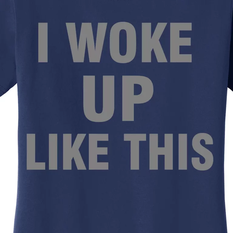 I Woke Up Like This Women's T-Shirt