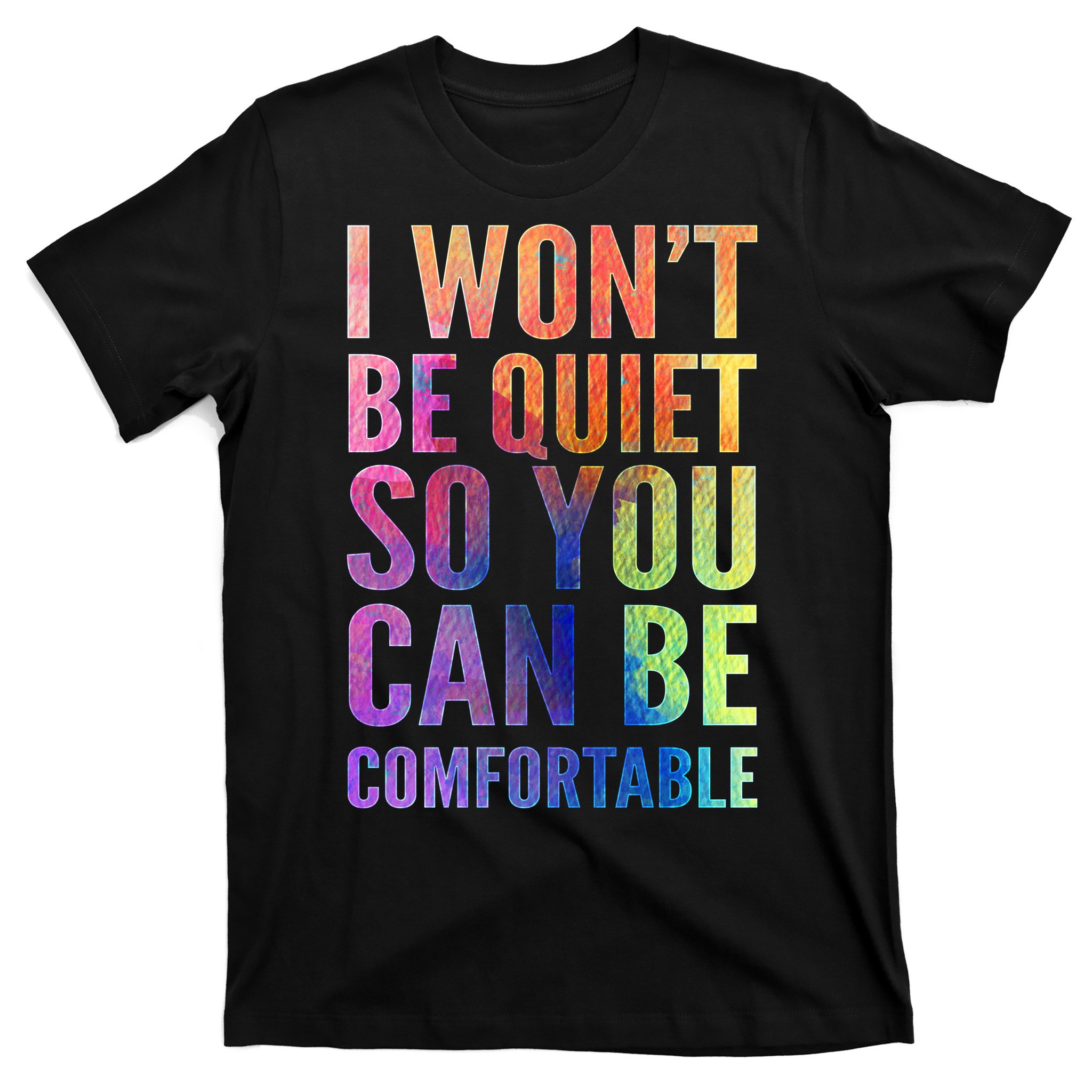 I Won't Be Quiet So You Can Be Comfortable Rainbow Watercolor T