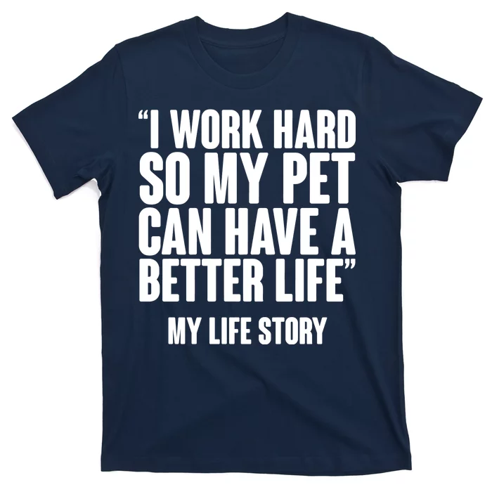 I Work Hard For My Pet My Life Story T-Shirt