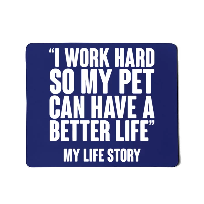 I Work Hard For My Pet My Life Story Mousepad