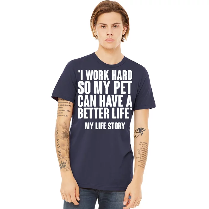 I Work Hard For My Pet My Life Story Premium T-Shirt