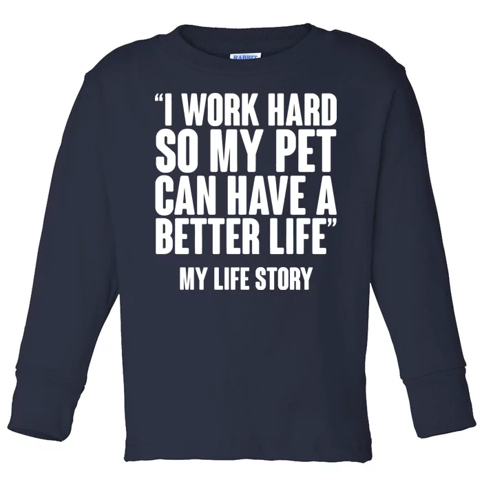 I Work Hard For My Pet My Life Story Toddler Long Sleeve Shirt