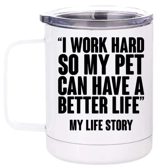 I Work Hard For My Pet My Life Story Front & Back 12oz Stainless Steel Tumbler Cup