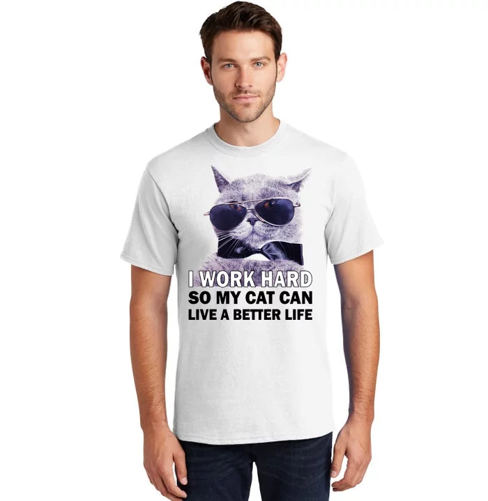 I Work Hard So My Cat Cat Live A Better Life Tall T-Shirt