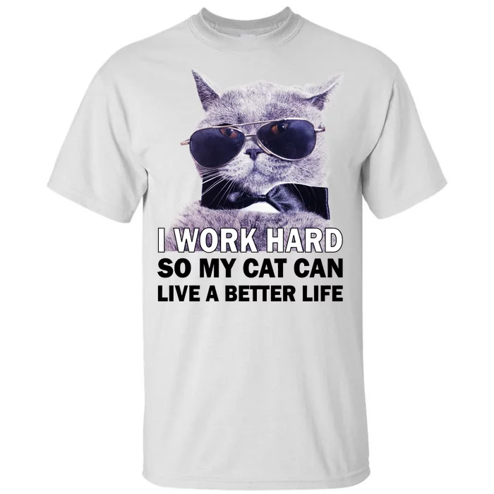 I Work Hard So My Cat Cat Live A Better Life Tall T-Shirt