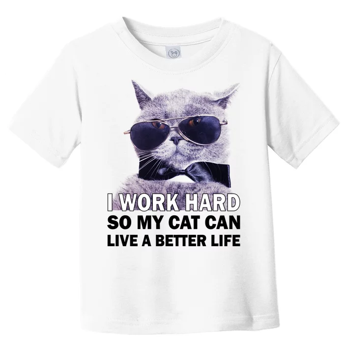 I Work Hard So My Cat Cat Live A Better Life Toddler T-Shirt