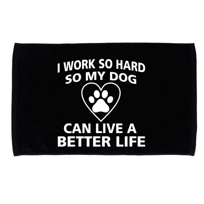 I Work Hard So My Dog Can Live A Better Life Microfiber Hand Towel