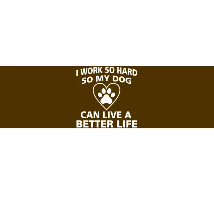 I Work Hard So My Dog Can Live A Better Life Bumper Sticker