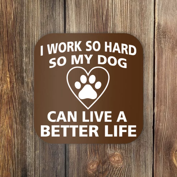 I Work Hard So My Dog Can Live A Better Life Coaster