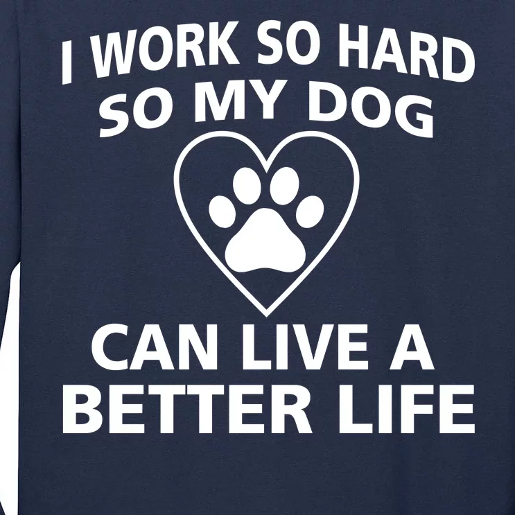 I Work Hard So My Dog Can Live A Better Life Tall Long Sleeve T-Shirt