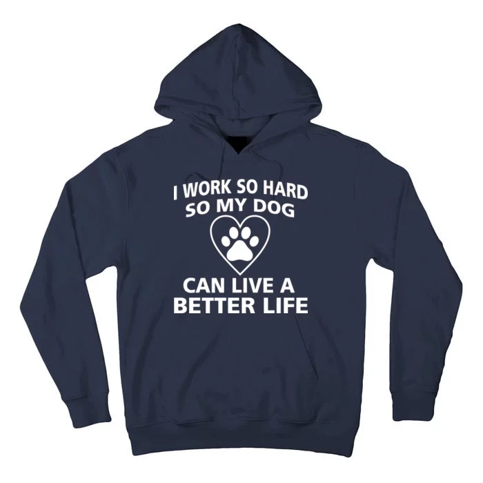 I Work Hard So My Dog Can Live A Better Life Tall Hoodie