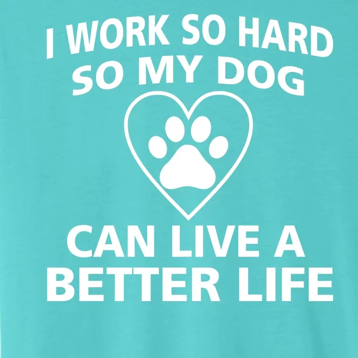 I Work Hard So My Dog Can Live A Better Life ChromaSoft Performance T-Shirt