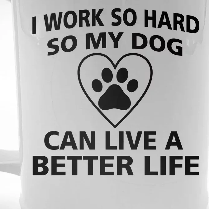 I Work Hard So My Dog Can Live A Better Life Front & Back Beer Stein