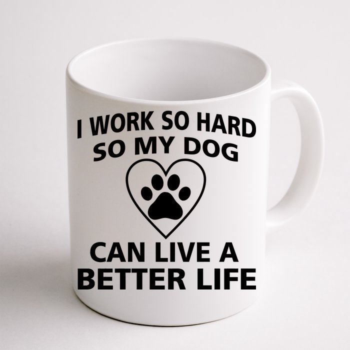 I Work Hard So My Dog Can Live A Better Life Front & Back Coffee Mug