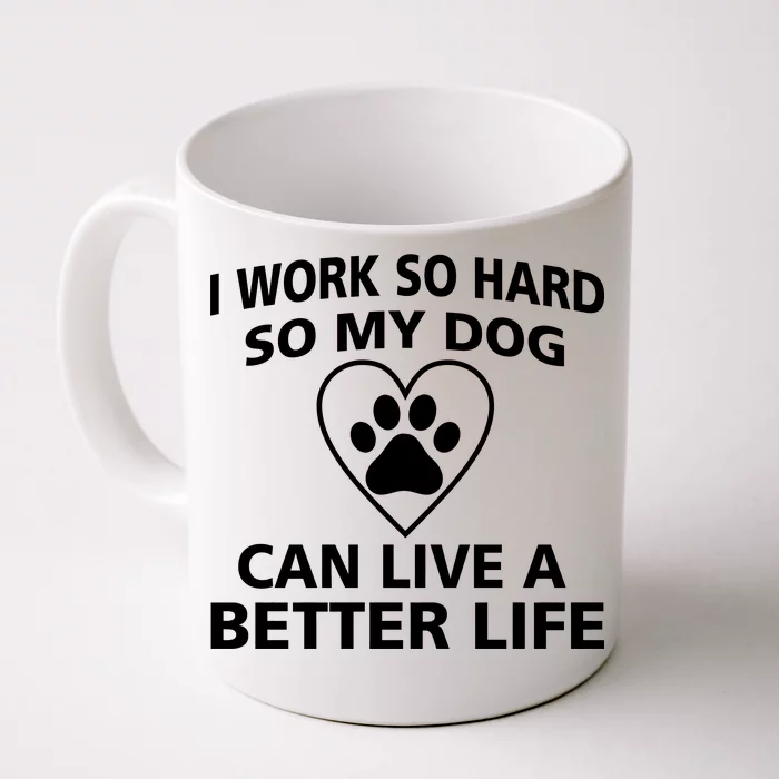 I Work Hard So My Dog Can Live A Better Life Front & Back Coffee Mug