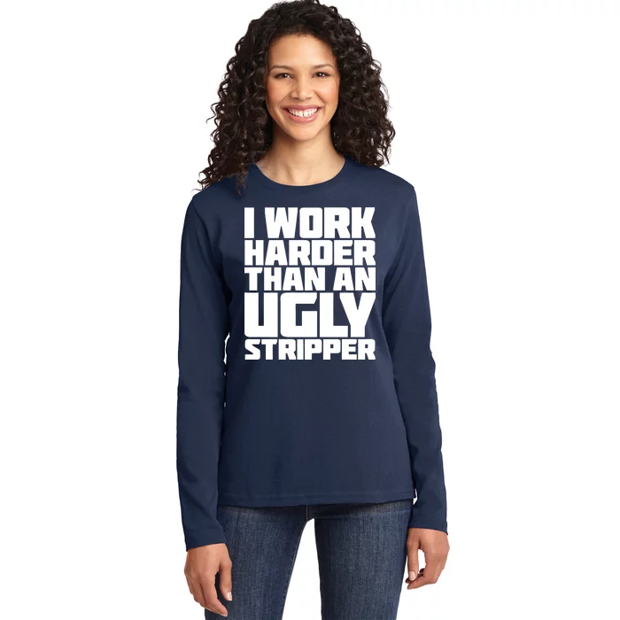 I Work Harder Than An Ugly Stripper Ladies Long Sleeve Shirt