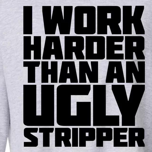 I Work Harder Than An Ugly Stripper Cropped Pullover Crew