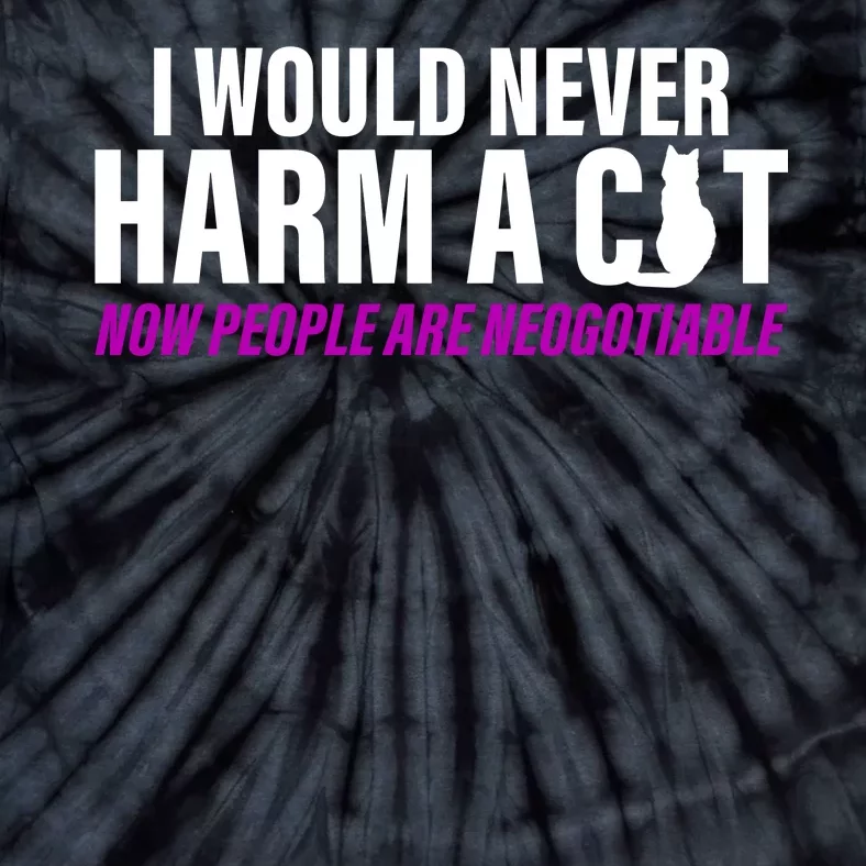 I Would Never Harm A Cat Now People Are Negotiable Tie-Dye T-Shirt