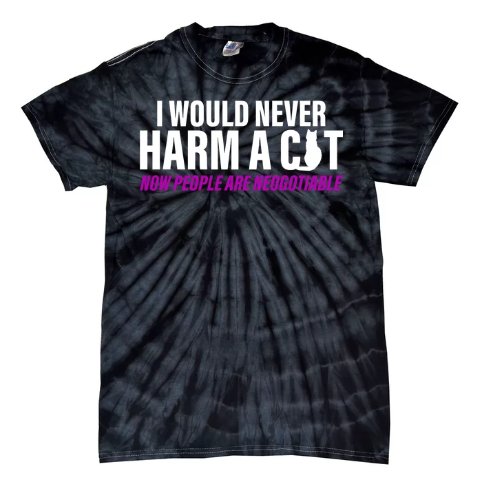 I Would Never Harm A Cat Now People Are Negotiable Tie-Dye T-Shirt