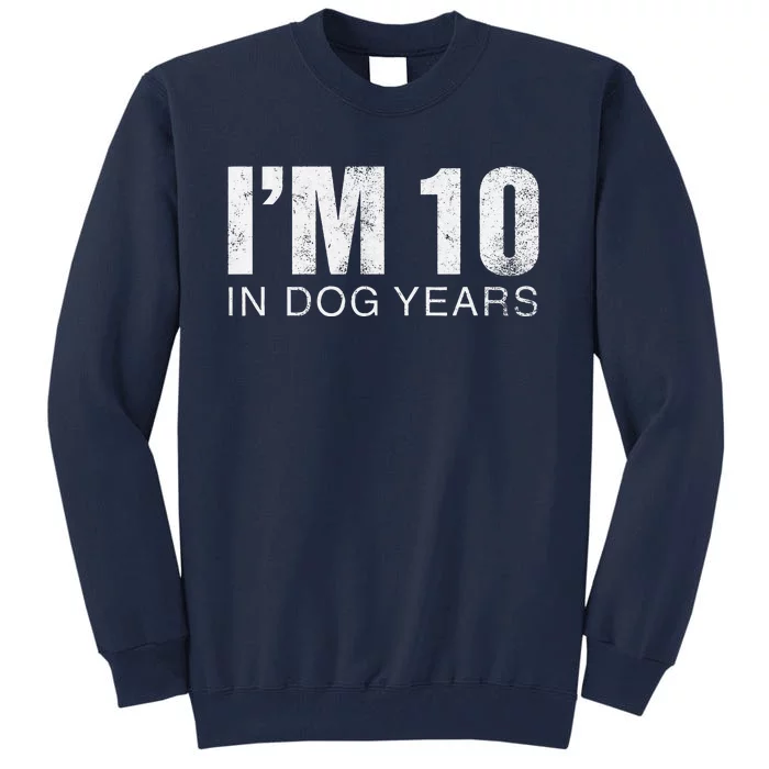 IM 10 In Dog Years Funny 70th Birthday Tall Sweatshirt