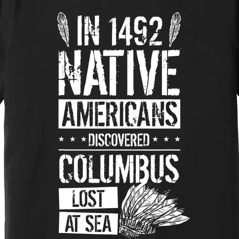 In 1492 Native Americans Discovered Columbus Lost TShirt Premium T-Shirt