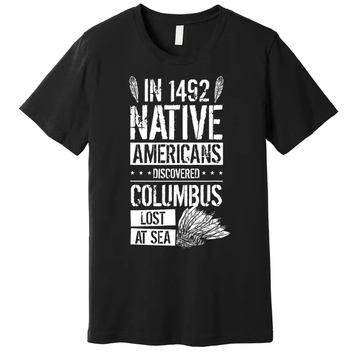 In 1492 Native Americans Discovered Columbus Lost TShirt Premium T-Shirt