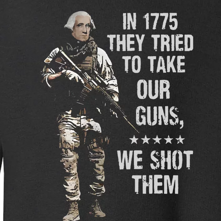 In 1775 They Tried To Take Our Guns We Shot Them Toddler Sweatshirt