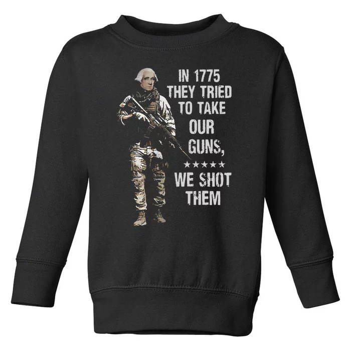 In 1775 They Tried To Take Our Guns We Shot Them Toddler Sweatshirt