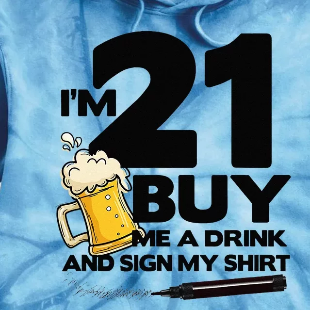 Im 21 Buy Me A Drink & Sign My 21st Birthday Beer Tie Dye Hoodie