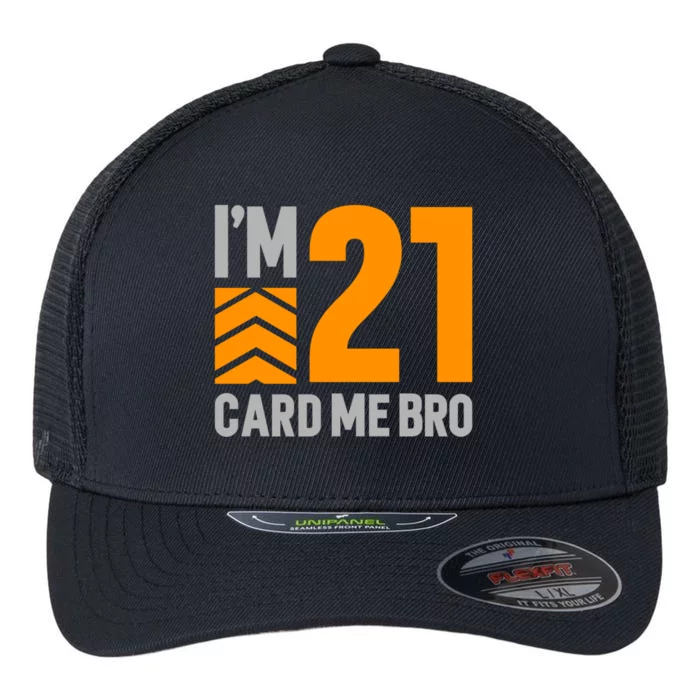 I'm 21 Card Me Bro Funny 21st Birthday Gift Flexfit Unipanel Trucker Cap